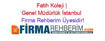 Fatih+Koleji+|+Genel+Müdürlük+İstanbul Firma+Rehberim+Üyesidir!